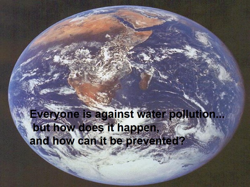Everyone is against water pollution...  but how does it happen,  and how